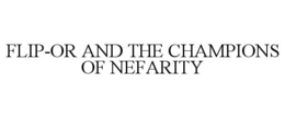 FLIP-OR AND THE CHAMPIONS OF NEFARITY trademark