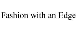 FASHION WITH AN EDGE trademark