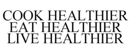 COOK HEALTHIER EAT HEALTHIER LIVE HEALTHIER trademark