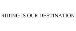 RIDING IS OUR DESTINATION trademark