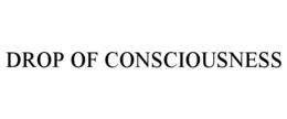 DROP OF CONSCIOUSNESS trademark