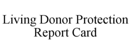 LIVING DONOR PROTECTION REPORT CARD trademark