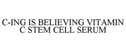 C-ING IS BELIEVING VITAMIN C STEM CELL SERUM trademark