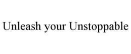 UNLEASH YOUR UNSTOPPABLE trademark