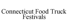 CONNECTICUT FOOD TRUCK FESTIVALS trademark