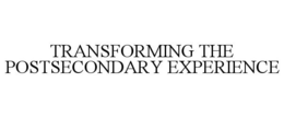 TRANSFORMING THE POSTSECONDARY EXPERIENCE trademark