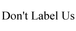 DON'T LABEL US trademark