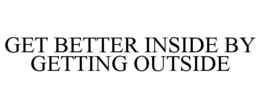GET BETTER INSIDE BY GETTING OUTSIDE trademark