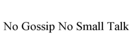 NO GOSSIP NO SMALL TALK trademark