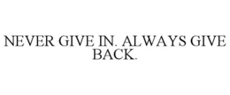 NEVER GIVE IN. ALWAYS GIVE BACK. trademark