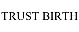 TRUST BIRTH trademark