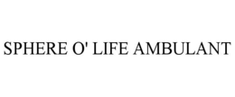SPHERE O' LIFE AMBULANT trademark