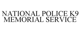 NATIONAL POLICE K9 MEMORIAL SERVICE trademark