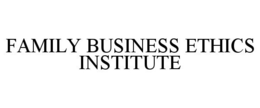 FAMILY BUSINESS ETHICS INSTITUTE trademark