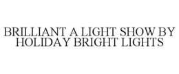 BRILLIANT A LIGHT SHOW BY HOLIDAY BRIGHT LIGHTS trademark