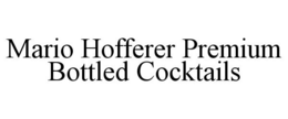 MARIO HOFFERER PREMIUM BOTTLED COCKTAILS trademark