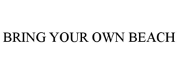 BRING YOUR OWN BEACH trademark