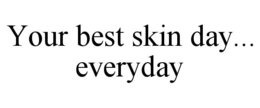 YOUR BEST SKIN DAY... EVERYDAY trademark