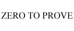 ZERO TO PROVE trademark
