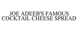 JOE ADEEB'S FAMOUS COCKTAIL CHEESE SPREAD trademark