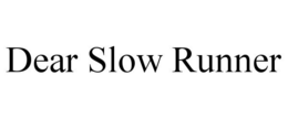 DEAR SLOW RUNNER trademark