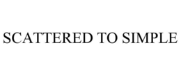 SCATTERED TO SIMPLE trademark