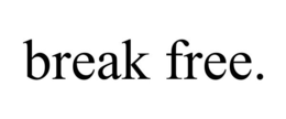 BREAK FREE. trademark