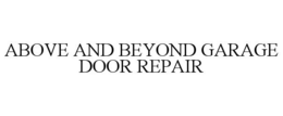 ABOVE AND BEYOND GARAGE DOOR REPAIR trademark