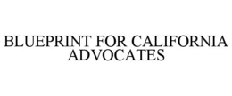 BLUEPRINT FOR CALIFORNIA ADVOCATES trademark