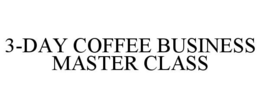 3-DAY COFFEE BUSINESS MASTER CLASS trademark