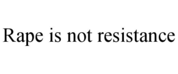 RAPE IS NOT RESISTANCE trademark