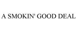 A SMOKIN' GOOD DEAL trademark