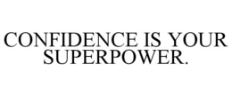 CONFIDENCE IS YOUR SUPERPOWER. trademark