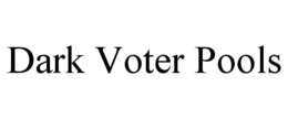 DARK VOTER POOLS trademark