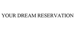 YOUR DREAM RESERVATION trademark