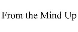 FROM THE MIND UP trademark