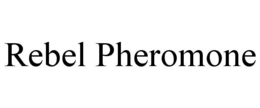 REBEL PHEROMONE trademark