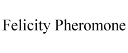 FELICITY PHEROMONE trademark