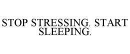 STOP STRESSING. START SLEEPING. trademark