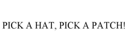 PICK A HAT, PICK A PATCH! trademark