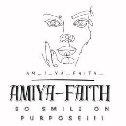 AM... I... YA... FAITH... AMIYA-FAITH SO SMILE ON PURPOSE!!! trademark