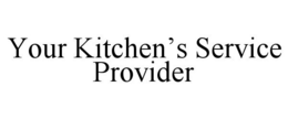 YOUR KITCHEN'S SERVICE PROVIDER trademark