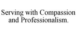 SERVING WITH COMPASSION AND PROFESSIONALISM. trademark