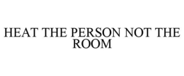 HEAT THE PERSON NOT THE ROOM trademark