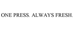 ONE PRESS. ALWAYS FRESH. trademark