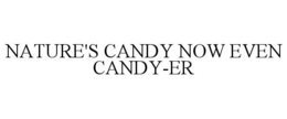 NATURE'S CANDY NOW EVEN CANDY-ER trademark