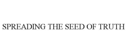 SPREADING THE SEED OF TRUTH trademark