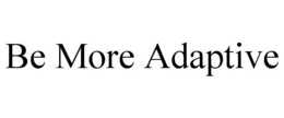 BE MORE ADAPTIVE trademark