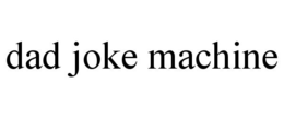 DAD JOKE MACHINE trademark