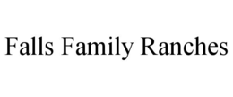 FALLS FAMILY RANCHES trademark